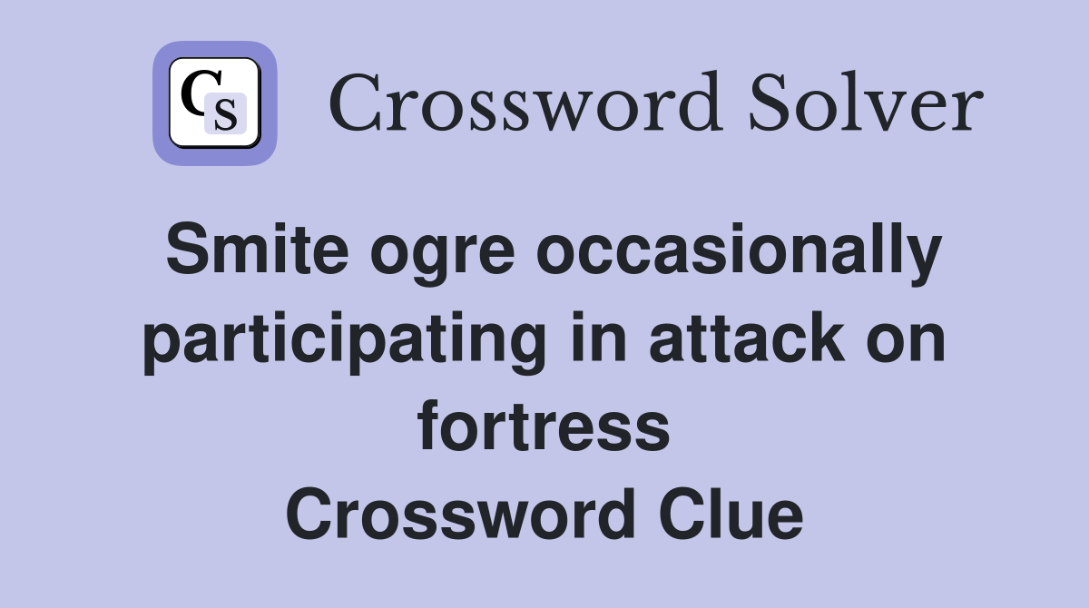 Smite ogre occasionally participating in attack on fortress Crossword
